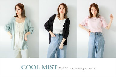 COOL MIST series　2024 Spring / Summer